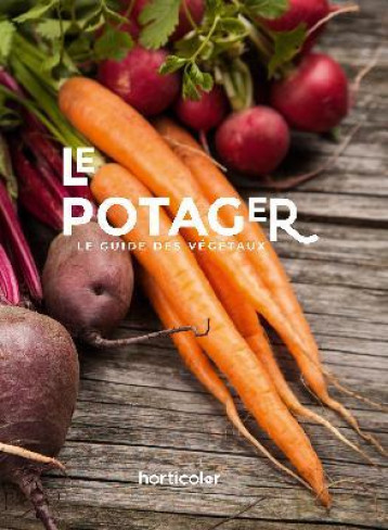 LE POTAGER, LE GUIDE DES VEGETAUX - XXX - HORTICOLOR