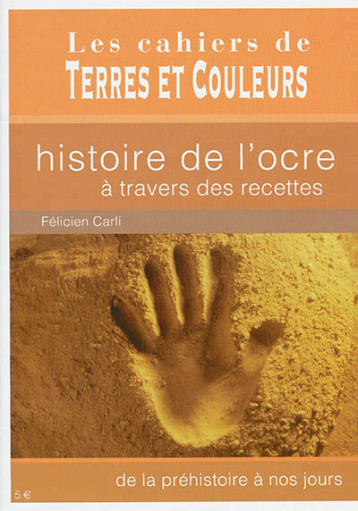 HISTOIRE DE L'OCRE A TRAVERS DES RECETTES DE LA PREHISTOIRE A NOS JOURS - CARLI FELICIEN - Terres et couleurs