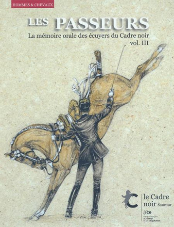 LES PASSEURS VOLUME III - LA MEMOIRE ORALE DES ECUYERS DU CADRE NOIR - COLLECTIF . - IFCE