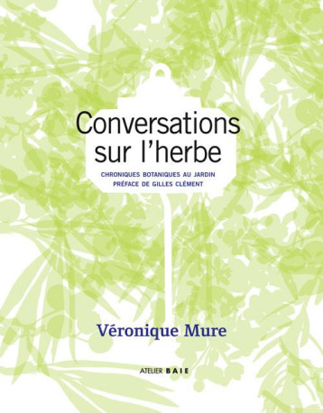 CONVERSATIONS SUR L'HERBE - PREFACE DE GILLES CLEMENT - MURE VERONIQUE - Atelier Baie