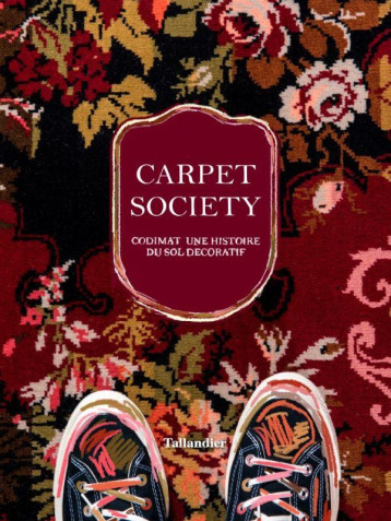 CARPET SOCIETY - CODIMAT UNE HISTOIRE DU SOL DECORATIF - RUAZ/BARUZZO - TALLANDIER