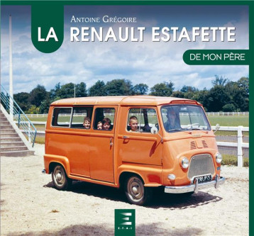 LA RENAULT ESTAFETTE DE MON PERE - GREGOIRE ANTOINE - ETAI