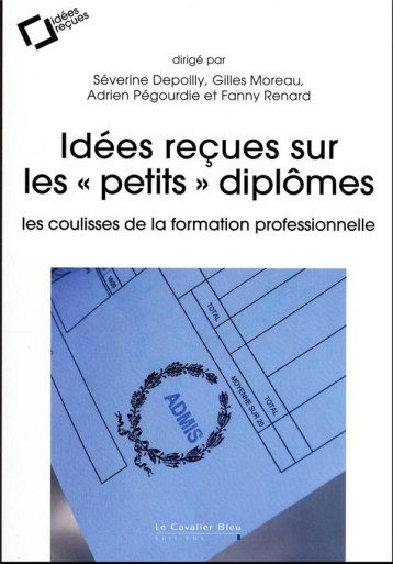 IDEES RECUES SUR LES PETITS DIPLOMES - LES COULISSES DE LA FORMATION PROFESSIONNELLE - DEPOILLY SEVERINE - CAVALIER BLEU