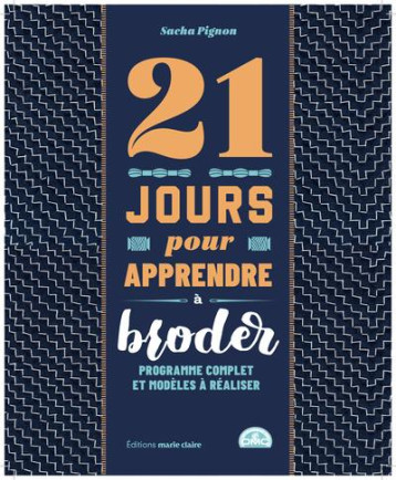 21 JOURS POUR APPRENDRE A BRODER - PROGRAMME COMPLET ET MODELES A REALISER - PIGNON SACHA - MARIE-CLAIRE