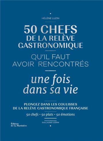 50 CHEFS DE LA RELEVE GASTRONOMIQUE QU'IL FAUT AVOIR RENCONTRES UNE FOIS DANS SA VIE - LUZIN/CZERW - MARTINIERE BL