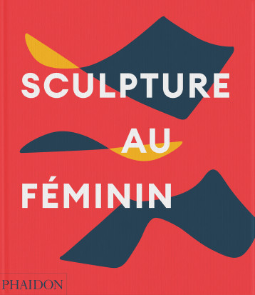 Sculpture au féminin -  Phaidon - PHAIDON FRANCE