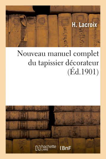 Nouveau manuel complet du tapissier décorateur - H. Lacroix - HACHETTE BNF