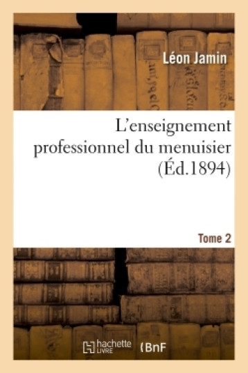 L'enseignement professionnel du menuisier. Tome 2 -  Jamin - HACHETTE BNF