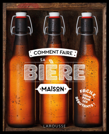 Comment faire sa bière maison - XXX - LAROUSSE