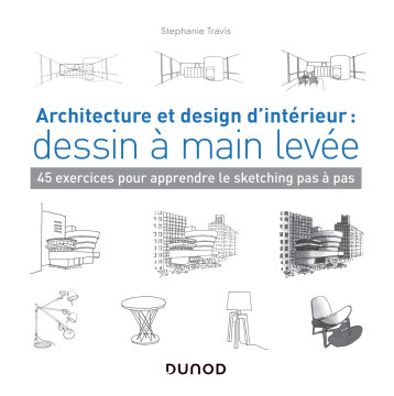 Architecture et design d'intérieur : dessin à main levée - 45 exercices pour apprendre le sketching - Stéphanie Travis - DUNOD