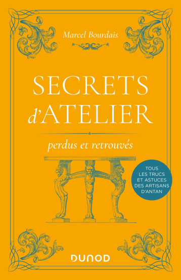 Secrets d'atelier perdus et retrouvés - 2e éd. - Marcel Bourdais - DUNOD