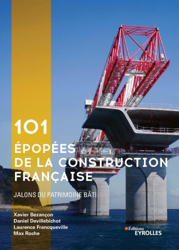 101 épopées de la construction française - Xavier Bezançon - EYROLLES