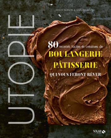 Utopie - 80 recettes faciles et créatives de boulangerie-pâtisserie qui vous feront rêver - Erwan Blanche - SOLAR