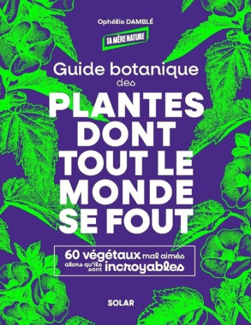 Guide botanique des plantes dont tout le monde se fout - Ophélie Damblé - SOLAR