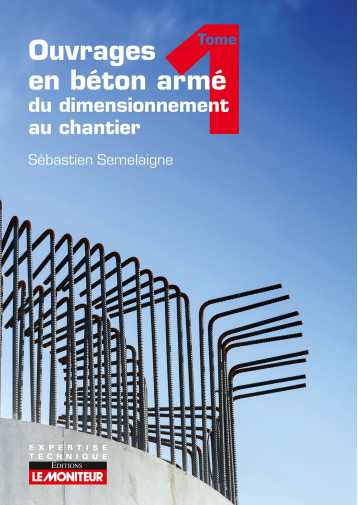 Ouvrages en béton armé T1 : du dimensionnement au chantier - Sébastien Semelaigne - MONITEUR