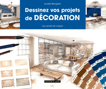 Dessinez vos projets de décoration - Aurélie Mongiatti - DESSAIN TOLRA