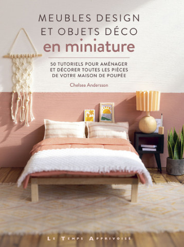 Meubles design et objets déco en miniature - 50 tutoriels pour aménager et décorer toutes les pièces de votre maison de poupée - Chelsea Anderson - LTA