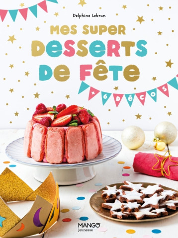 Mes super desserts de fête ! - Delphine Lebrun - MANGO