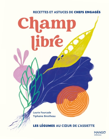 Champ libre, les légumes au coeur de l'assiette - Laurie Fourcade - MANGO