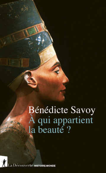 À qui appartient la beauté ? - Bénédicte Savoy - LA DECOUVERTE