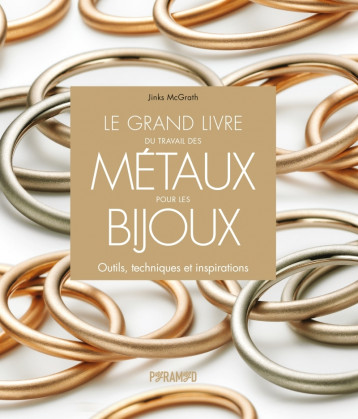 Le grand livre du travail des métaux pour les bijoux - Jinks MCGRATH - PYRAMYD