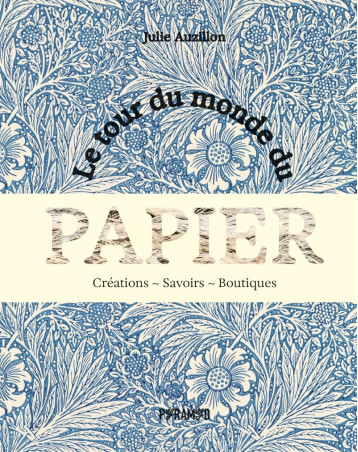 Le tour du monde du papier - Créations. Savoirs. Boutiques - Julie Auzillon - PYRAMYD