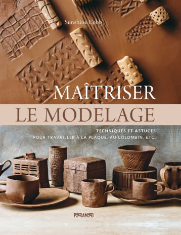 Maîtriser le modelage - Techniques et astuces pour travaille - Sunshine COBB - PYRAMYD