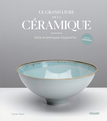 Le grand livre de la céramique - Outils et techniques d'aujo - Louisa TAYLOR - PYRAMYD