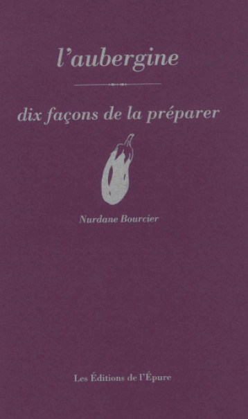 L'aubergine, dix façons de la préparer - Nurdane Bourcier - EPURE