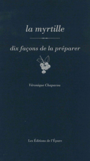 La myrtille, dix façons de la préparer - Véronique Chapacou - EPURE