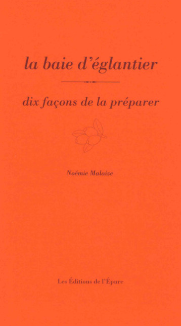 La baie d'églantier, dix façons de la préparer - Noémie Malaize - EPURE