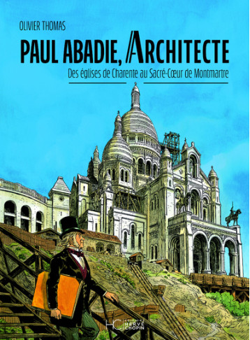 Paul Abadie, architecte - Des églises de Charente au Sacré-Coeur de Montmartre - Olivier Thomas - HERVE CHOPIN ED