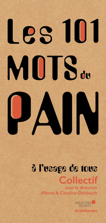 Les 101 mots du pain, à l'usage de tous - Anne et Caroline Debbasch - ARCHIBOOKS