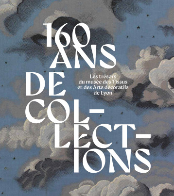 160 ans de collections. Les trésors du musée des Tissus et des Arts décoratifs de Lyon -  Collectif - LIENART