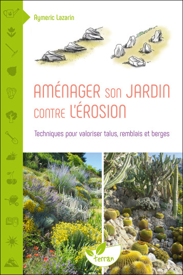 Aménager son jardin contre l'érosion - Techniques pour valoriser talus, remblais et berges - Aymeric Lazarin - DE TERRAN