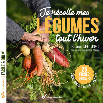 Je récolte mes légumes tout l’hiver - Blaise Leclerc - TERRE VIVANTE