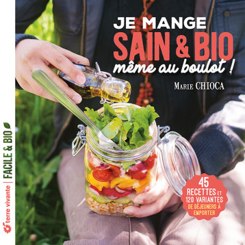 Je mange sain et bio même au boulot - Nouvelle édition - Marie Chioca - TERRE VIVANTE