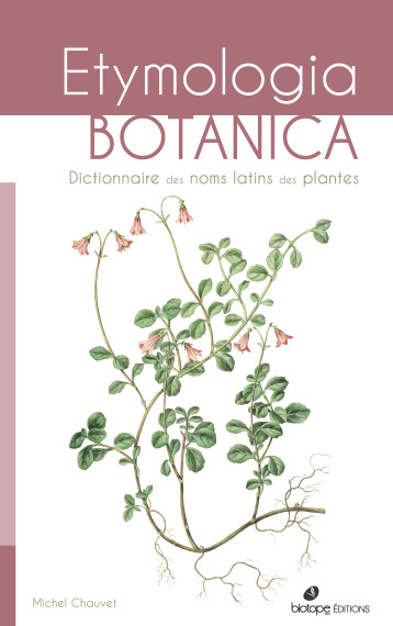 Etymologia botanica, dictionnaire des noms scientifiques - Michel Chauvet - BIOTOPE