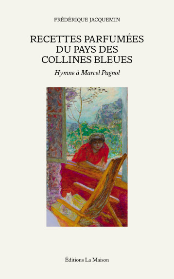 Recettes parfumées du pays des collines bleues - Hymne à Marcel Pagnol - vol01 -  JACQUEMIN FREDERIQUE - LA MAISON