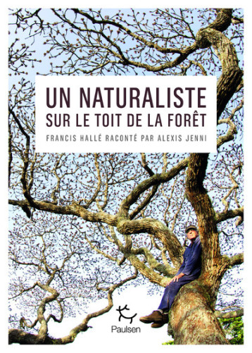 Un naturaliste sur le toit de la forêt - Francis Hallé raconté par Alexis Jenni - Alexis Jenni - PAULSEN