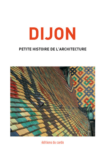 Dijon, petite histoire de l'architecture - Félicien CARLI - DU CARDO