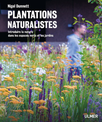 Plantations naturalistes - Introduire la nature dans les espaces verts et les jardins - Nigel Dunett - ULMER