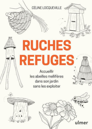 Ruches refuges - Accueillir les abeilles mellifères dans son jardin sans les exploiter - Céline Locqueville - ULMER