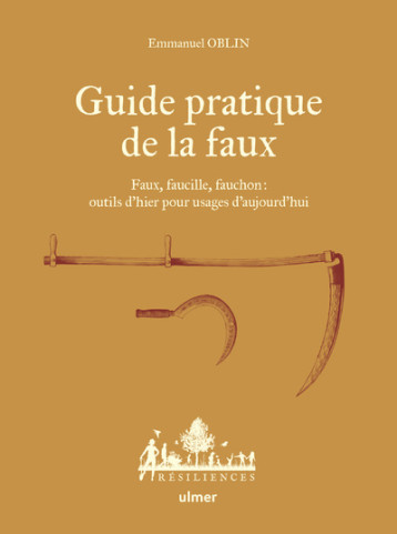 Guide pratique de la faux - Faux, faucille, fauchon: outils d'hier pour usages d'aujourd'hui - Emmanuel Oblin - ULMER