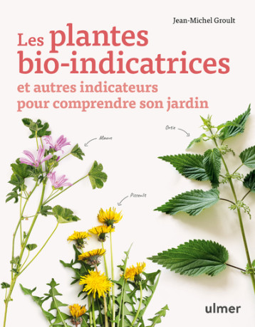 Les plantes bio-indicatrices et autres indicateurs pour comprendre son jardin - Jean-michel Groult - ULMER