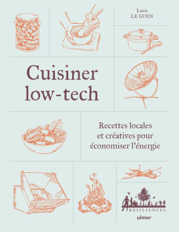 Cuisiner low-tech - Recettes locales et créatives pour économiser l'énergie - Lucie Le Guen - ULMER