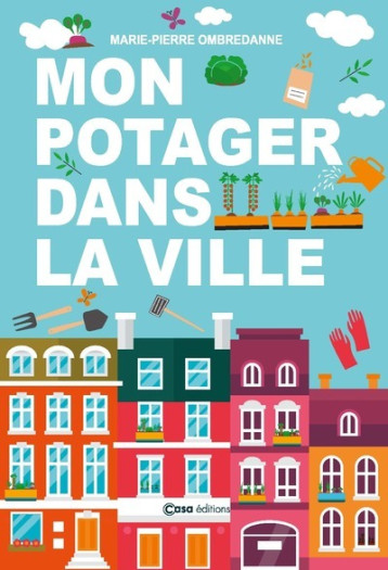 Mon potager dans la ville - Marie-Pierre Ombredanne - CASA