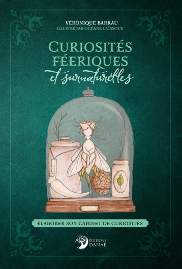 Curiosités féeriques et surnaturelles - Élaborer son cabinet de curiosités - Véronique Barrau - DANAE