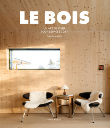 Le Bois - Un art de vivre pour espaces cosy - David Andreu - DU LAYEUR EDITI