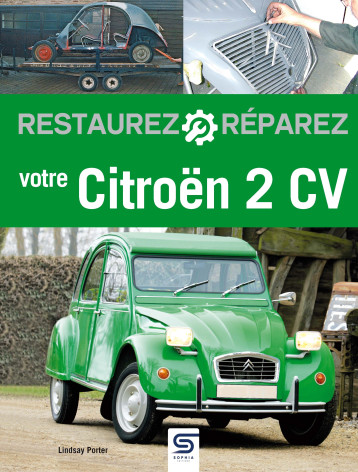 Restaurez, réparez votre Citroën 2CV  - Lindsay Porter - SOPHIA EDITIONS